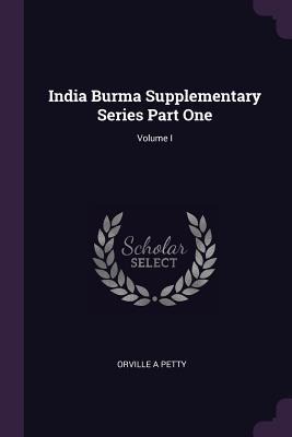 India Burma Supplementary Series Part One; Volume I