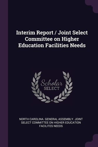 Interim Report / Joint Select Committee on Higher Education Facilities Needs
