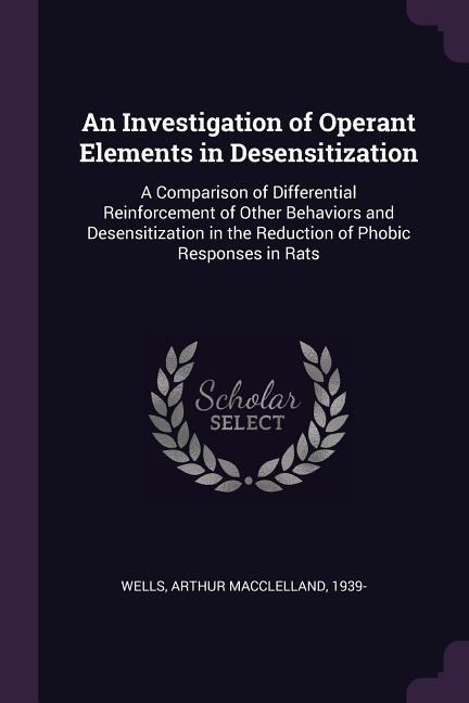 An Investigation of Operant Elements in Desensitization: A Comparison of Differential Reinforcement of Other Behaviors and Desensitization in the Reduction of Phobic Responses in Rats