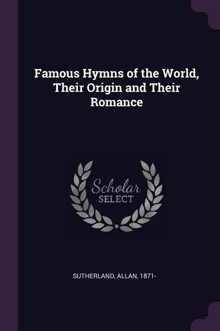 Famous Hymns of the World, Their Origin and Their Romance