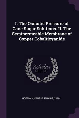 I. The Osmotic Pressure of Cane Sugar Solutions. II. The Semipermeable Membrane of Copper Cobalticyanide