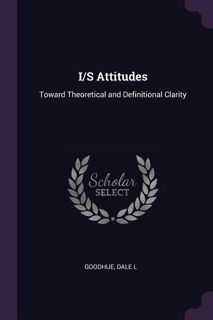 I/S Attitudes: Toward Theoretical and Definitional Clarity