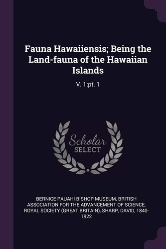 Fauna Hawaiiensis; Being the Land-Fauna of the Hawaiian Islands V. 1: Pt. 1