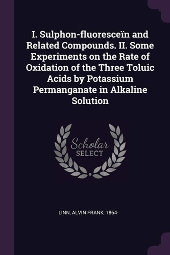 I. Sulphon-Fluoresceïn and Related Compounds. II. Some Experiments on the Rate of Oxidation of the Three Toluic Acids by Potassium Permanganate in Alkaline Solution