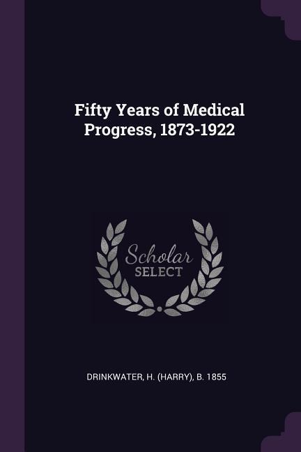 Fifty Years of Medical Progress, 1873-1922