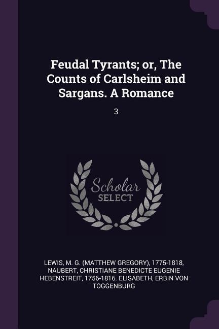 Feudal Tyrants; or, The Counts of Carlsheim and Sargans. A Romance: 3