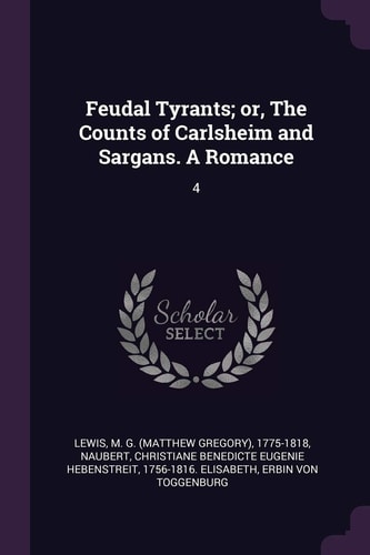 Feudal Tyrants; Or, The Counts of Carlsheim and Sargans. A Romance 4