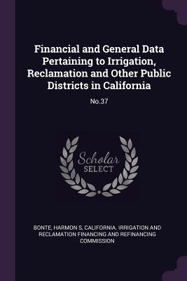 Financial and General Data Pertaining to Irrigation, Reclamation and Other Public Districts in California: No.37