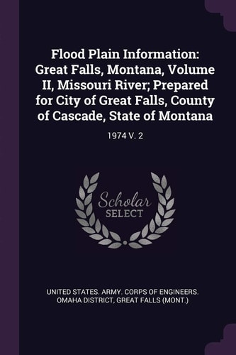 Flood Plain Information Great Falls, Montana, Volume II, Missouri River; Prepared for City of Great Falls, County of Cascade, State of Montana: 1974 V. 2