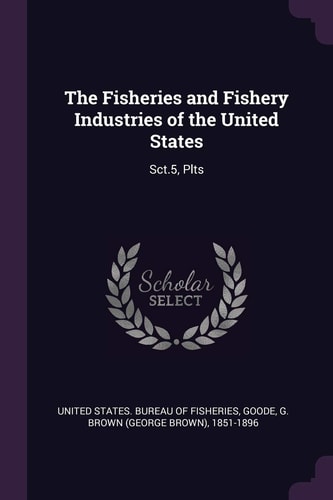 The Fisheries and Fishery Industries of the United States Sct. 5, Plts