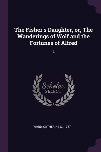 The Fisher's Daughter, Or, The Wanderings of Wolf and the Fortunes of Alfred 2