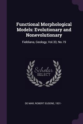 Functional Morphological Models: Evolutionary and Nonevolutionary: Fieldiana, Geology, Vol.33, No.19