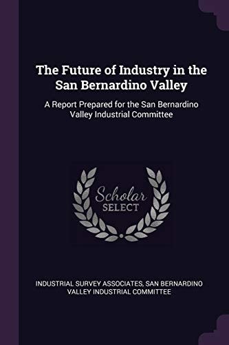 The Future of Industry in the San Bernardino Valley A Report Prepared for the San Bernardino Valley Industrial Committee
