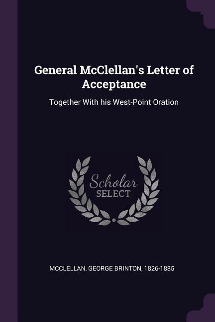 General McClellans Letter of Acceptance: Together With his West-Point Oration