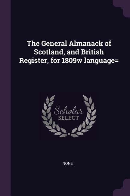 The General Almanack of Scotland, and British Register, for 1809w language=