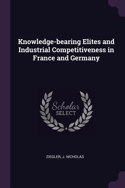 Knowledge-bearing Elites and Industrial Competitiveness in France and Germany