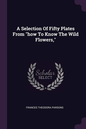 A Selection Of Fifty Plates From "how To Know The Wild Flowers,"