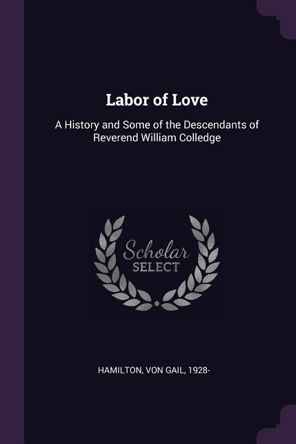 Labor of Love: A History and Some of the Descendants of Reverend William Colledge