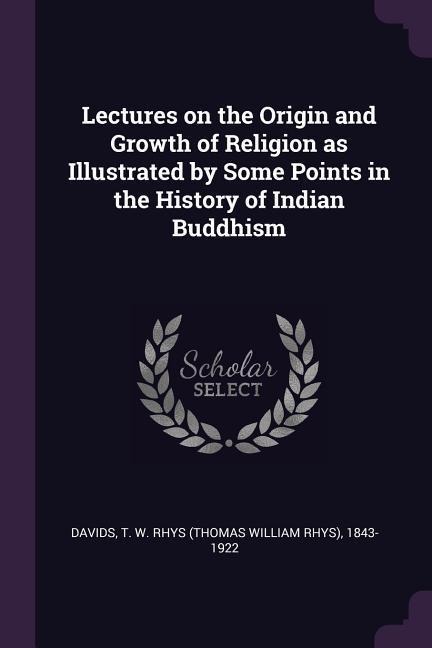 Lectures on the Origin and Growth of Religion as Illustrated by Some Points in the History of Indian Buddhism