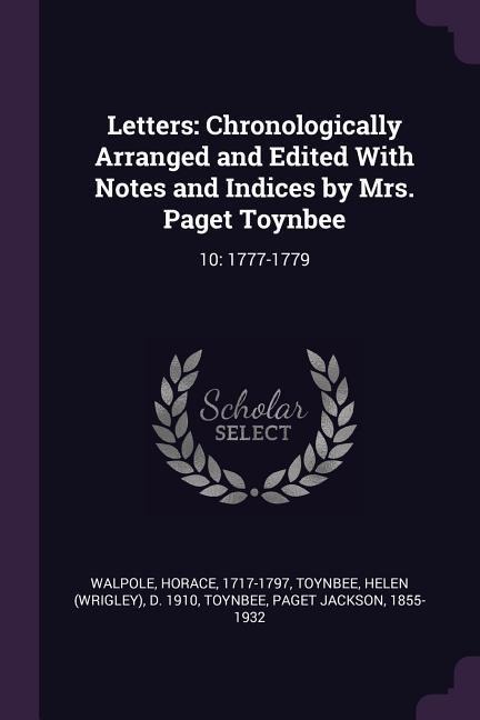 Letters: Chronologically Arranged and Edited With Notes and Indices by Mrs. Paget Toynbee: 10: 1777-1779