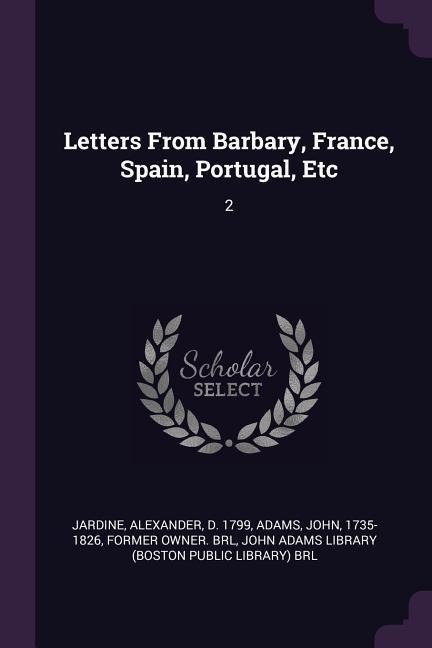 Letters From Barbary, France, Spain, Portugal, Etc: 2