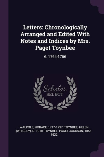 Letters Chronologically Arranged and Edited With Notes and Indices by Mrs. Paget Toynbee: 6: 1764-1766