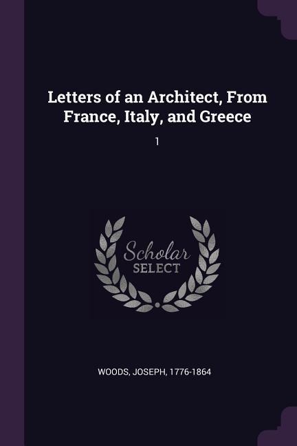 Letters of an Architect, From France, Italy, and Greece: 1