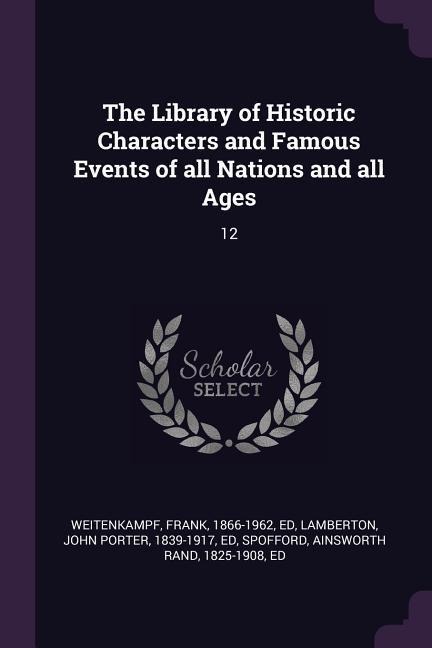 The Library of Historic Characters and Famous Events of all Nations and all Ages: 12