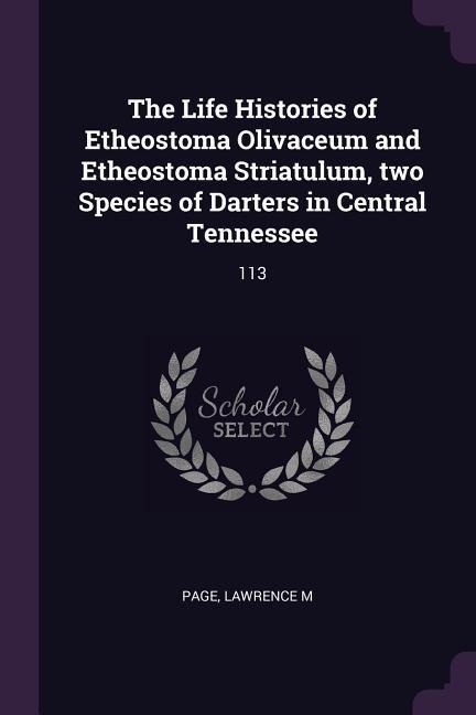 The Life Histories of Etheostoma Olivaceum and Etheostoma Striatulum, two Species of Darters in Central Tennessee: 113