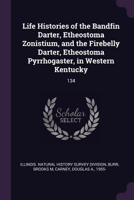 Life Histories of the Bandfin Darter, Etheostoma Zonistium, and the Firebelly Darter, Etheostoma Pyrrhogaster, in Western Kentucky: 134