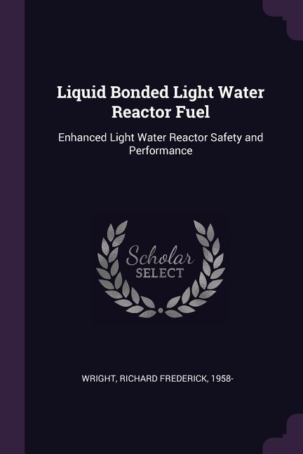 Liquid Bonded Light Water Reactor Fuel: Enhanced Light Water Reactor Safety and Performance