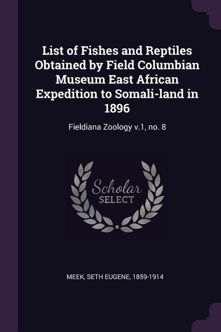List of Fishes and Reptiles Obtained by Field Columbian Museum East African Expedition to Somali-land in 1896: Fieldiana Zoology v.1, no. 8