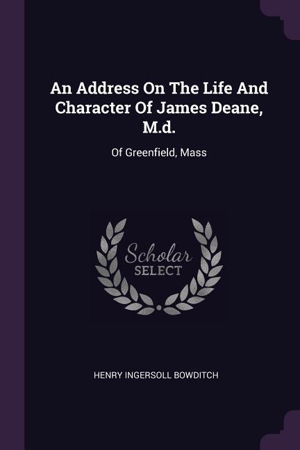 An Address On The Life And Character Of James Deane, M.d.: Of Greenfield, Mass