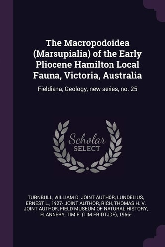 The Macropodoidea (Marsupialia) of the Early Pliocene Hamilton Local Fauna, Victoria, Australia Fieldiana, Geology, New Series, No. 25