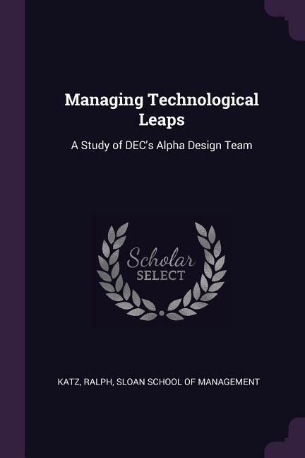 Managing Technological Leaps: A Study of DECs Alpha Design Team