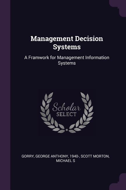 Management Decision Systems: A Framwork for Management Information Systems