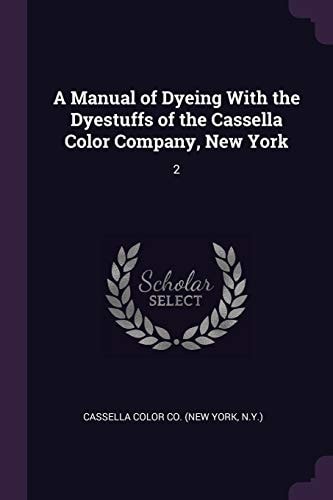 A Manual of Dyeing With the Dyestuffs of the Cassella Color Company, New York 2