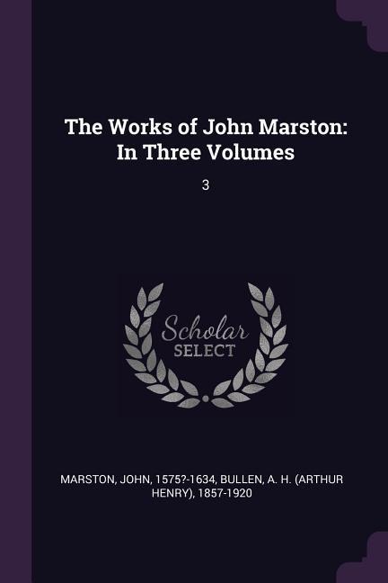 The Works of John Marston: In Three Volumes: 3