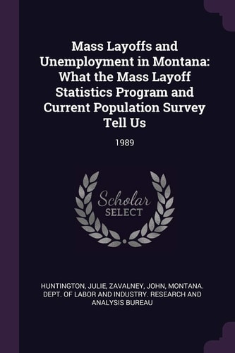 Mass Layoffs and Unemployment in Montana What the Mass Layoff Statistics Program and Current Population Survey Tell Us: 1989