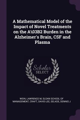 A Mathematical Model of the Impact of Novel Treatments on the A\03B2 Burden in the Alzheimers Brain, CSF and Plasma