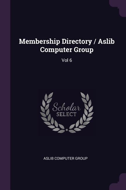 Membership Directory / Aslib Computer Group: Vol 6