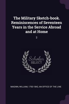 The Military Sketch-book. Reminiscences of Seventeen Years in the Service Abroad and at Home: 2