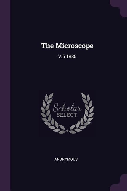The Microscope: V.5 1885