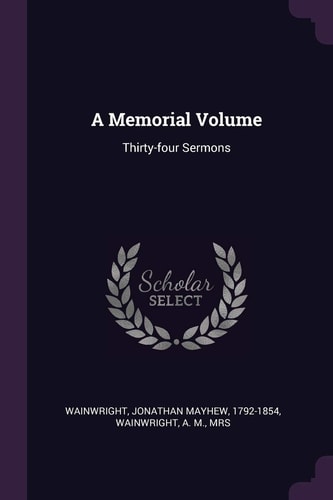 A Memorial Volume Thirty-Four Sermons