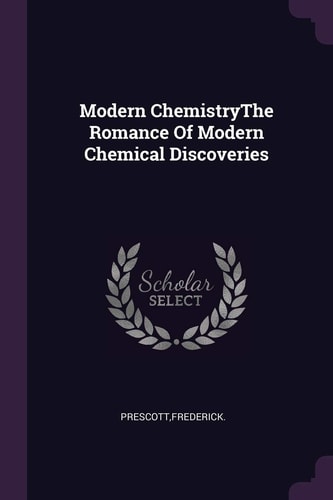 Modern ChemistryThe Romance Of Modern Chemical Discoveries