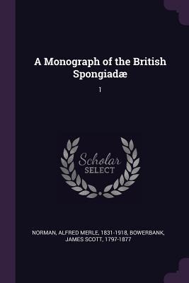 A Monograph of the British Spongiadæ: 1