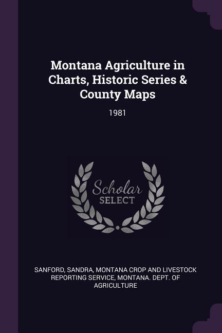 Montana Agriculture in Charts, Historic Series & County Maps: 1981