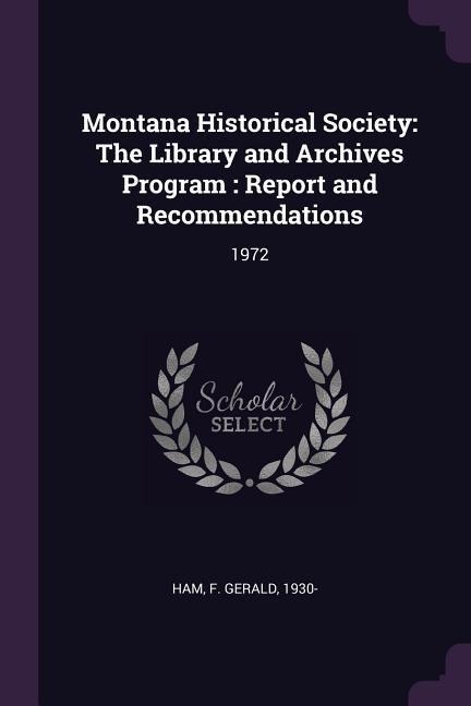 Montana Historical Society: The Library and Archives Program: Report and Recommendations: 1972