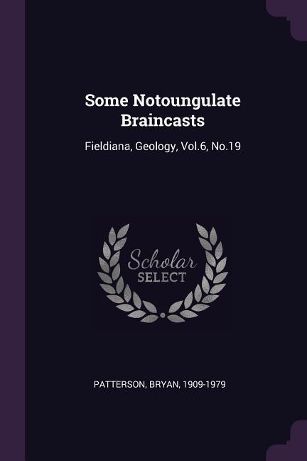 Some Notoungulate Braincasts: Fieldiana, Geology, Vol.6, No.19