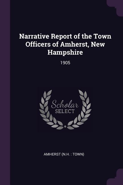 Narrative Report of the Town Officers of Amherst, New Hampshire: 1905